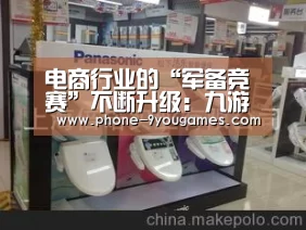 电商行业的“军备竞赛”不断升级:九游游戏(图4) 九游APP下载