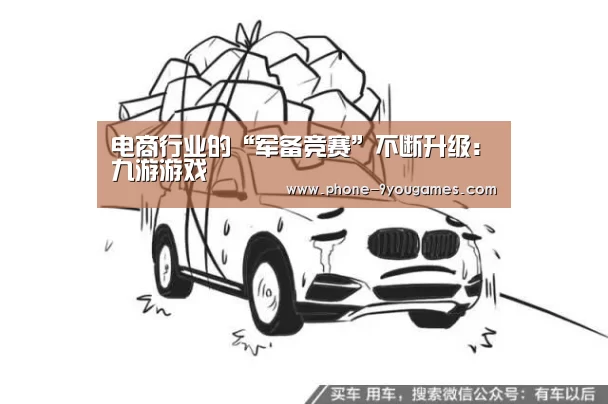 电商行业的“军备竞赛”不断升级:九游游戏(图3) 九游官网